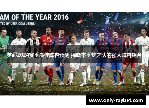 英超2024赛季最佳阵容预测 揭晓本季梦之队的强大阵容组合