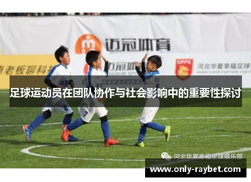 足球运动员在团队协作与社会影响中的重要性探讨 足球运动员在团队协作与社会影响中的重要性探讨