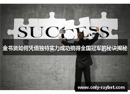 金书贤如何凭借独特实力成功摘得全国冠军的秘诀揭秘 金书贤如何凭借独特实力成功摘得全国冠军的秘诀揭秘