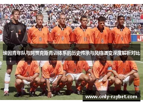 埃因青年队与阿贾克斯青训体系的历史传承与风格演变深度解析对比