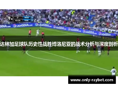 达林加足球队历史性战胜博洛尼亚的战术分析与深度剖析