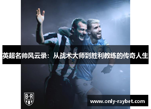 英超名帅风云录：从战术大师到胜利教练的传奇人生