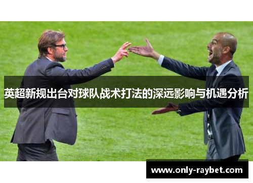 英超新规出台对球队战术打法的深远影响与机遇分析