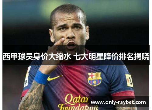 西甲球员身价大缩水 七大明星降价排名揭晓 西甲球员身价大缩水 七大明星降价排名揭晓